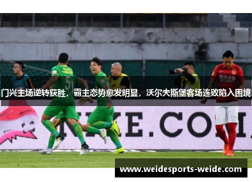 门兴主场逆转获胜,霸主态势愈发明显,沃尔夫斯堡客场连败陷入困境